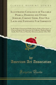Illustrated Catalogue of Valuable Pearls, Diamond and Other Jewelry, Cabinet Gems, Fine Old Laces and Expensive Fur Garments 