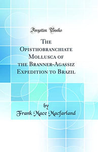 The Opisthobranchiate Mollusca of the Branner-Agassiz Expedition to Brazil (Classic Reprint) 