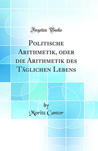 Politische Arithmetik, oder die Arithmetik des Täglichen Lebens (Classic Reprint) 