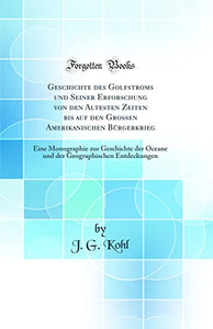 Geschichte des Golfstroms und Seiner Erforschung von den Al?testen Zeiten bis auf den Grossen Amerikanischen Bürgerkrieg: Eine Monographie zur Geschichte der Oceane und der Geographischen Entdeckungen (Classic Reprint) 