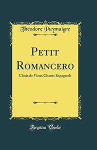 Petit Romancero: Choix de Vieux Chants Espagnols (Classic Reprint) 