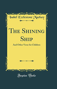 The Shining Ship: And Other Verse for Children (Classic Reprint) 