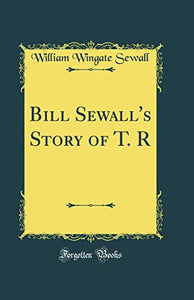 Bill Sewall's Story of T. R (Classic Reprint) 