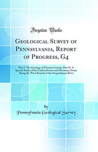 Geological Survey of Pennsylvania, Report of Progress, G4: Part I. The Geology of Clinton County; Part II. A Special Study of the Carboniferous and Devonian Strata Along the West Branch of the Susquehanna River (Classic Reprint) 