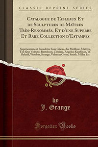 Catalogue de Tableaux Et de Sculptures de Maitres Tres-Renommes, Et d'Une Superbe Et Rare Collection d'Estampes 