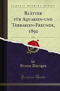 Blätter Für Aquarien-Und Terrarien-Freunde, 1892, Vol. 3 (Classic Reprint) 