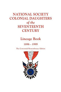 National Society Colonial Daughters of the Seventeenth Century. Lineage Book, 1896-1999. The Centennial Remembrance Edition 