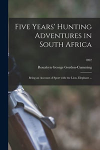 Five Years' Hunting Adventures in South Africa 