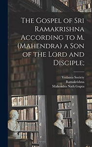 The Gospel of Sri Ramakrishna According to M. (Mahendra) a Son of the Lord and Disciple; 