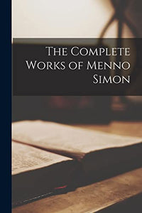 The Complete Works of Menno Simon 