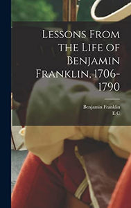 Lessons From the Life of Benjamin Franklin, 1706-1790 