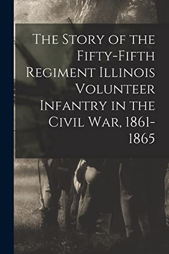 The Story of the Fifty-Fifth Regiment Illinois Volunteer Infantry in the Civil War, 1861-1865