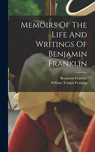 Memoirs Of The Life And Writings Of Benjamin Franklin 