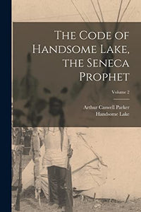 The Code of Handsome Lake, the Seneca Prophet; Volume 2 