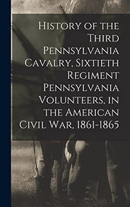 History of the Third Pennsylvania Cavalry, Sixtieth Regiment Pennsylvania Volunteers, in the American Civil War, 1861-1865 