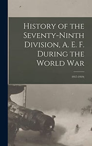History of the Seventy-ninth Division, A. E. F. During the World War 