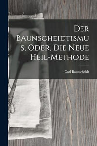 Der Baunscheidtismus, Oder, Die Neue Heil-Methode 