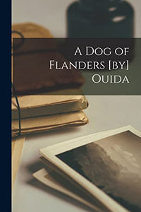 A dog of Flanders [by] Ouida 