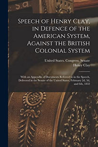Speech of Henry Clay, in Defence of the American System, Against the British Colonial System 
