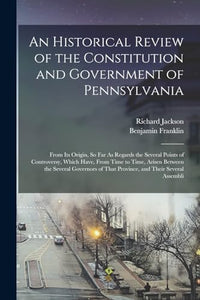 An Historical Review of the Constitution and Government of Pennsylvania 