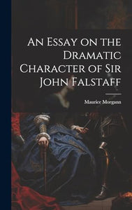 An Essay on the Dramatic Character of Sir John Falstaff 