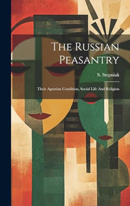 The Russian Peasantry; Their Agrarian Condition, Social Life And Religion 