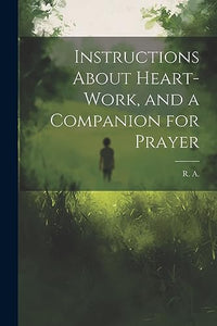 Instructions About Heart-work, and a Companion for Prayer 