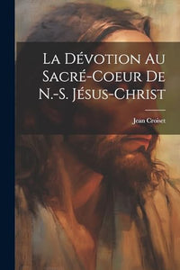 La Dévotion Au Sacré-coeur De N.-s. Jésus-christ 