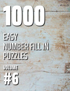 1000 Easy Number Fill In Puzzles Volume #6 