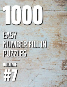 1000 Easy Number Fill In Puzzles Volume #7 