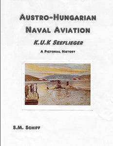 Austro-Hungarian Naval Aviation K.u.K Seeflieger A Pictorial History 