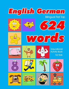 English - German Bilingual First Top 624 Words Educational Activity Book for Kids 