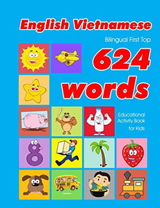 English - Vietnamese Bilingual First Top 624 Words Educational Activity Book for Kids 
