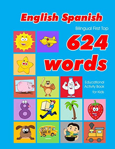 English - Spanish Bilingual First Top 624 Words Educational Activity Book for Kids 