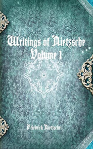 Writings of Nietzsche: Volume 1 