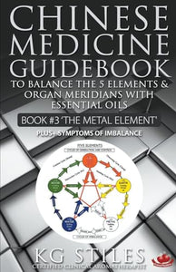 Chinese Medicine Guidebook Essential Oils to Balance the Metal Element & Organ Meridians 