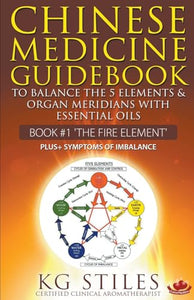 Chinese Medicine Guidebook Essential Oils to Balance the Fire Element & Organ Meridians 