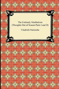 The Untimely Meditations (Thoughts Out of Season Parts I and II) 