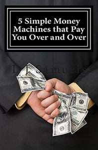 5 Simple Money Machines that Pay You Over and Over 