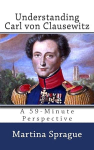 Understanding Carl von Clausewitz 