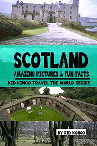 Scotland Amazing Pictures & Fun Facts (Kid Kongo Travel The World Series )(Book 10) 