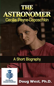 The Astronomer Cecilia Payne-Gaposchkin - A Short Biography 