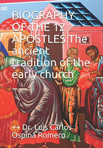 BIOGRAPHY OF THE 12 APOSTLES The ancient tradition of the early church 