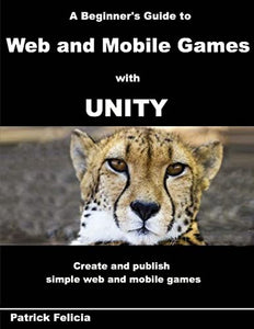 A Beginner's Guide to Web and Mobile Games with Unity 