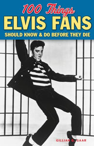 100 Things Elvis Fans Should Know & Do Before They Die 