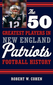 The 50 Greatest Players in New England Patriots Football History 