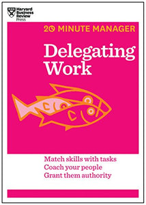 Delegating Work (HBR 20-Minute Manager Series) 