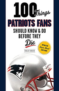 100 Things Patriots Fans Should Know & Do Before They Die 