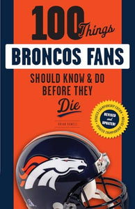 100 Things Broncos Fans Should Know & Do Before They Die 