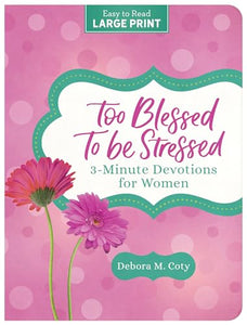 Too Blessed to Be Stressed: 3-Minute Devotions for Women Large Print 